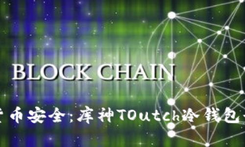 掌握数字货币安全：库神TOutch冷钱包登陆全攻略
