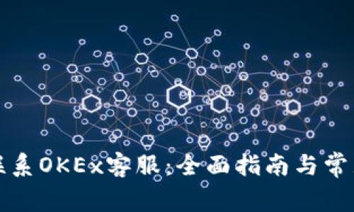 如何快速联系OKEx客服：全面指南与常见问题解答