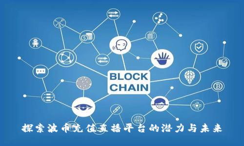 探索波币充值直播平台的潜力与未来