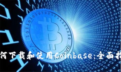 如何下载和使用Coinbase：全面指南
