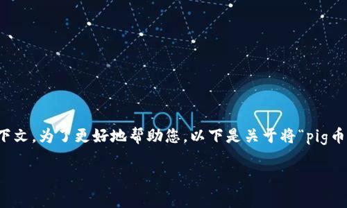 在您的问题中提到的“pig币”和“tokenim”看起来是与加密货币相关的主题，但没有太多具体上下文。为了更好地帮助您，以下是关于将“pig币”转入“tokenim”的一般指导，同时我将为您构建一个吸引人的、关键词、以及相应的介绍和问题。

: 轻松将Pig币转入Tokenim：步骤与注意事项详解
