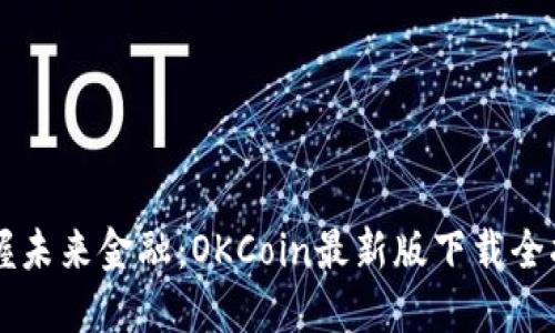 掌握未来金融：OKCoin最新版下载全指南