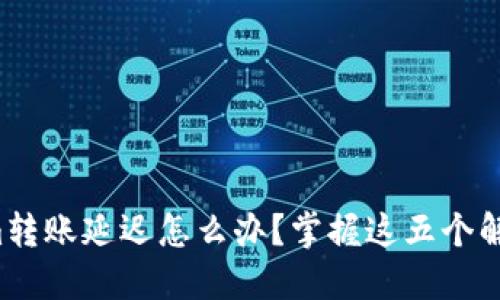 Tokenim转账延迟怎么办？掌握这五个解决策略！