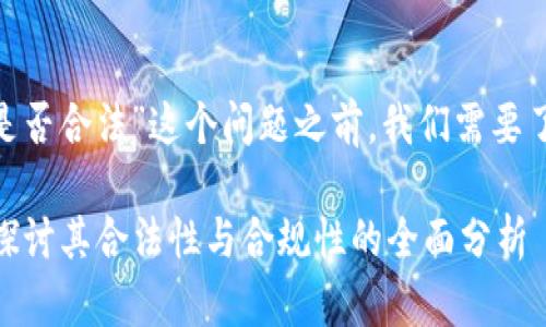 在讨论“Tokenim是否合法”这个问题之前，我们需要了解一些背景信息。

### Tokenim：探讨其合法性与合规性的全面分析