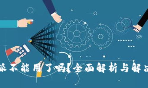 比特派不能用了吗？全面解析与解决方案