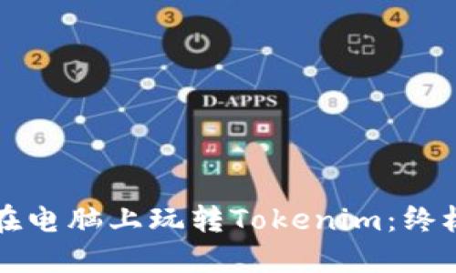 如何在电脑上玩转Tokenim：终极指南
