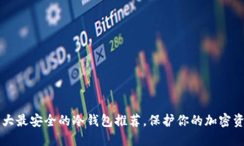 十大最安全的冷钱包推荐，保护你的加密资产