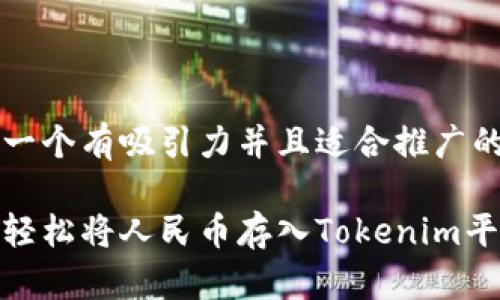 思考一个有吸引力并且适合推广的优秀

如何轻松将人民币存入Tokenim平台？