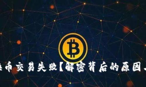 Tokenim换币交易失败？解密背后的原因与解决方案