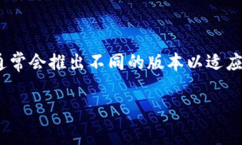 Tokenim的版本数量和具体信息可能会随着时间的发展而有所变化。Tokenim是一种数字资产管理工具、平台，通常会推出不同的版本以适应新的市场需求、技术更新和用户反馈。为准确获取Tokenim的版本信息，建议查阅其官方网站或相关的最新公告。

如果需要了解更多具体内容或有其他相关问题，也欢迎告知！